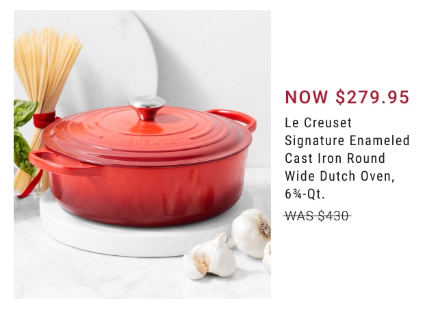 NOW $279.95 Le Creuset Signature Enameled Cast Iron Round Wide Dutch Oven, 6¾-Qt.