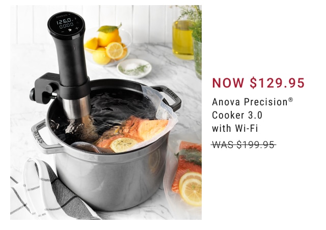 NOW $129.95 - Anova Precision® Cooker 3.0 with Wi-Fi