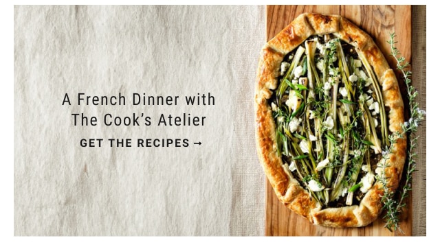 A French Dinner with The Cook’s Atelier - GET THE RECIPES