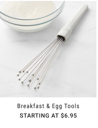 Breakfast & Egg Tools Starting at $6.95