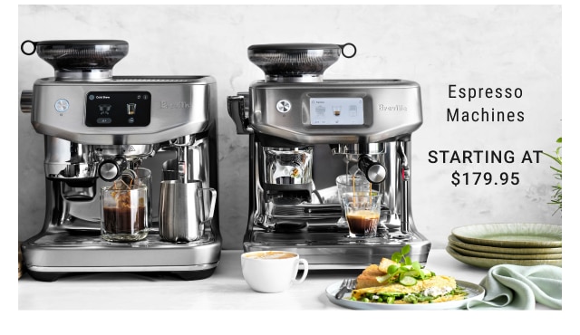 Espresso Machines STARTING AT $179.95