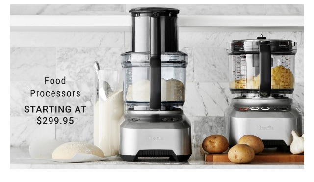 Food Processors STARTING AT $299.95