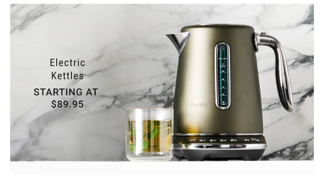 Electric Kettles STARTING AT NOW $89.95