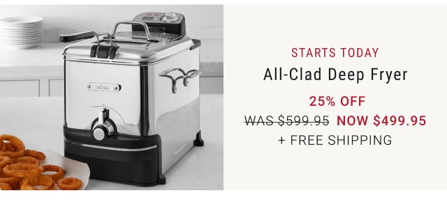 STARTS Today - All-Clad Deep Fryer 25% off now $499.95 + free Shipping