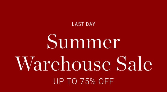 Last Day - Summer Warehouse Sale - Up to 75% Off