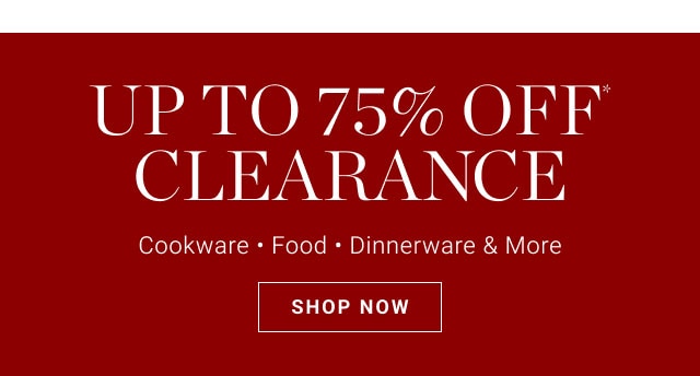 Up to 75% OFF Clearance Cookware, Food, Dinnerware & More SHOP NOW