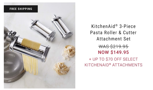 KitchenAid® 3-Piece Pasta Roller & Cutter Attachment Set NOW $149.95 + Up to $70 Off select KitchenAid® Attachments