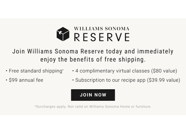 Williams Sonoma Reserve - Join Williams Sonoma Reserve today and immediately enjoy the benefits of free shipping. Join now