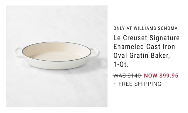 Only at Williams Sonoma - Le Creuset Signature Enameled Cast Iron Oval Gratin Baker, 1-Qt. NOW $99.95 + FREE SHIPPING