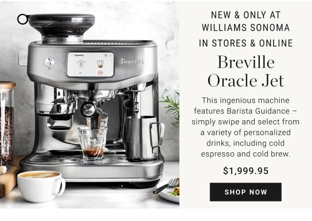 New & only at Williams Sonoma - in stores & online * Breville Oracle Jet $1,999.95 - shop now