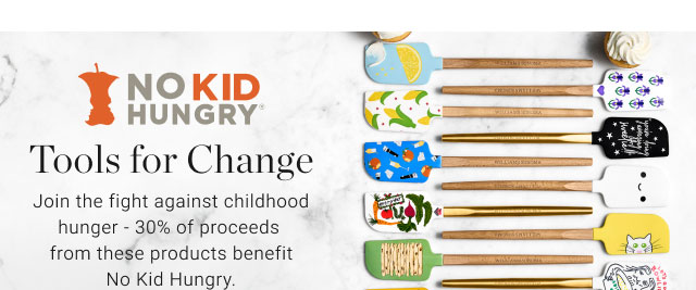 No Kid Hungry: Tools for Change Join the fight against childhood hunger - 30% of proceeds from these products benefit No Kid Hungry