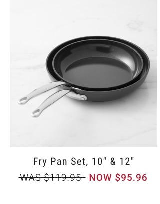 Fry Pan Set, 10" & 12" - NOW $95.96