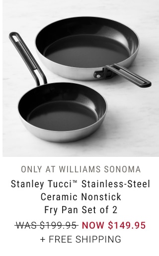 Stanley Tucci™ Stainless-Steel Ceramic Nonstick Fry Pan Set of 2 - NOW $149.95 + FREE SHIPPING*