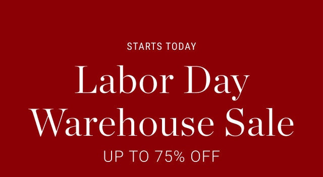 Starts Today - Labor Day Warehouse Sale - Up To 75% Off