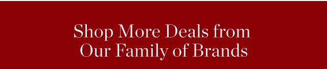 Shop More Deals from Our Family of Brands