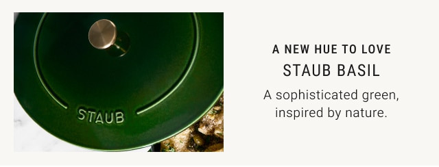 A NEW HUE TO LOVE - Staub Basil - A sophisticated green, inspired by nature.