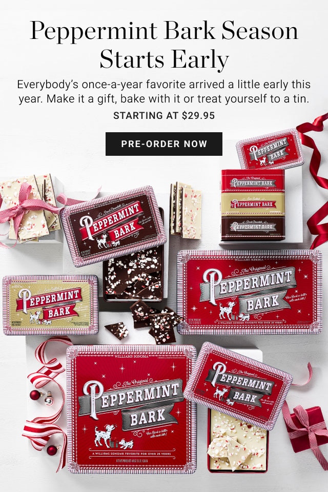 Peppermint Bark Season Starts Early - Everybody’s once-a-year favorite arrived a little early this year. Make it a gift, bake with it or treat yourself to a tin. Starting at $29.95 - Pre-order now