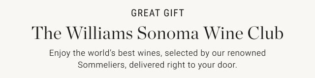 GREAT GIFT - The Williams Sonoma Wine Club - Enjoy the world's best wines, selected by our renowned Sommeliers, delivered right to your door.