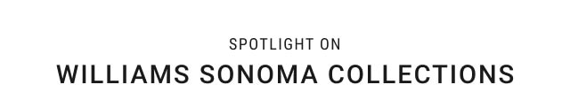 Spotlight On Williams Sonoma Collections