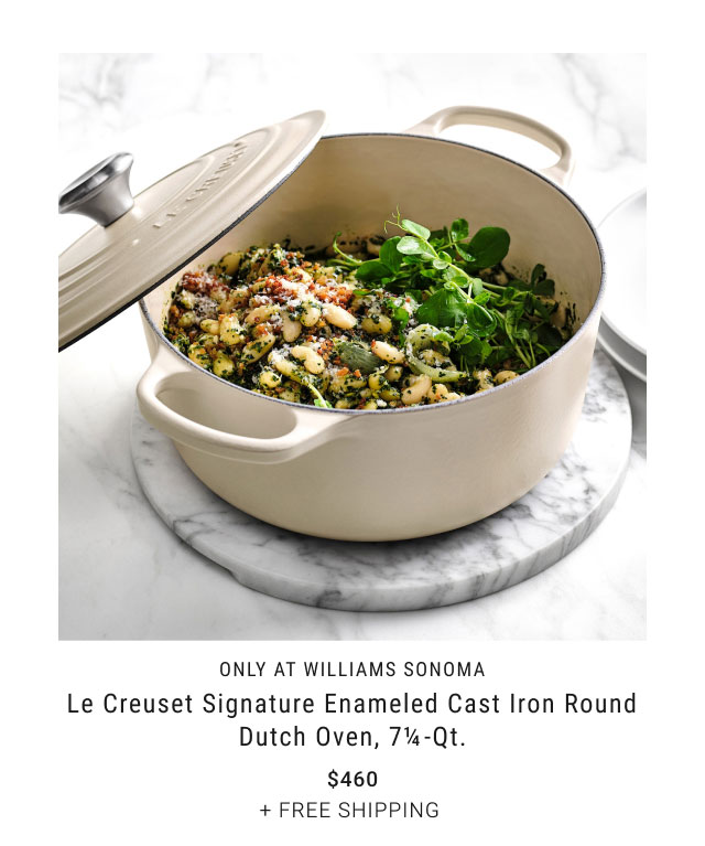 only at Williams Sonoma - Le Creuset Signature Enameled Cast Iron Round Dutch Oven, 7¼-Qt. - $460 + Free Shipping 