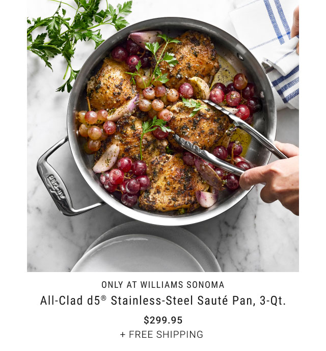 Only at Williams Sonoma - All-Clad d5® Stainless-Steel Sauté Pan, 3-Qt. - $299.95 + Free Shipping 