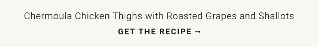 Chermoula Chicken Thighs with Roasted Grapes and Shallots - GET THE RECIPE