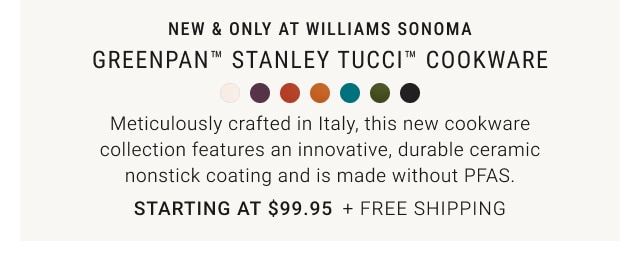 New & Only at Williams Sonoma - GreenPan™ Stanley Tucci™ Cookware Starting at $99.95 + free Shipping