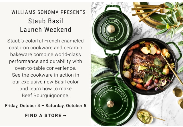 Williams Sonoma presents Staub Basil Launch Weekend - Friday, October 4 – Saturday, October 5 - find a store