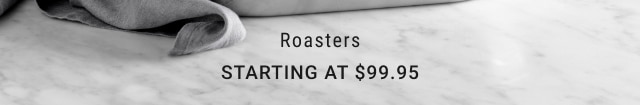 Roasters - Starting at $99.95