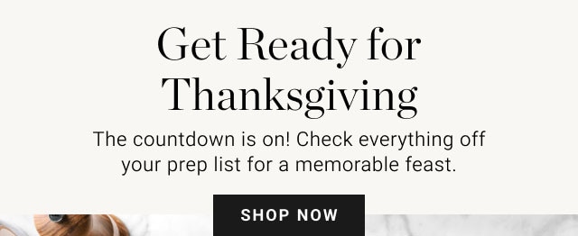 Get Ready for Thanksgiving - The countdown is on! Check everything off your prep list for a memorable feast. Shop now