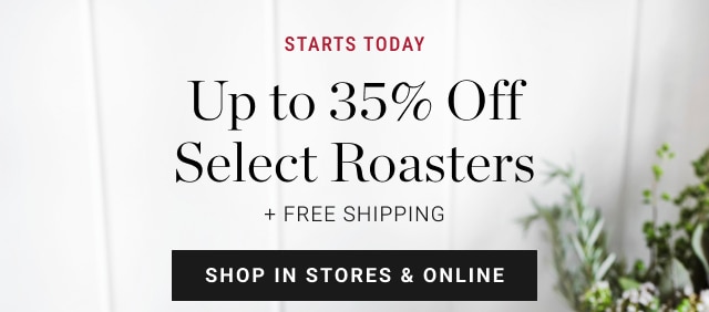 starts today Up to 35% Off Select Roasters + free shipping - shop in stores & online