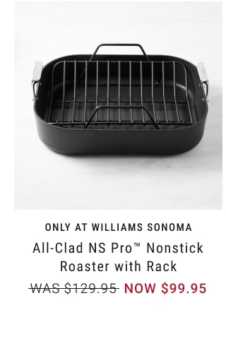 only at williams sonoma - All-Clad NS Pro™ Nonstick Roaster with Rack NOW $99.95