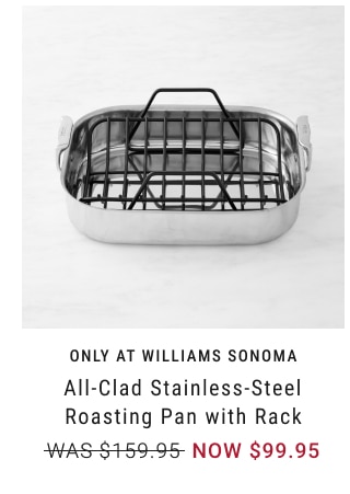 only at williams sonoma - All-Clad Stainless-Steel Roasting Pan with Rack NOW $99.95