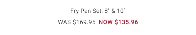 Fry Pan Set, 8" & 10" - NOW $135.96