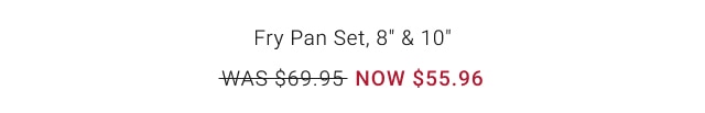 Fry Pan Set, 8" & 10" - NOW $55.96