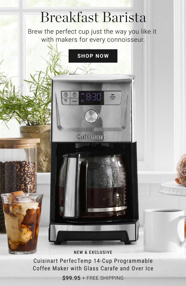 breakfast barista - brew the perfect cup just the way you like it with makers for every connoisseur. - shop in stores & online - new & exclusive - cuisinart perfectemp 14-cup programmable coffee maker with glass carafe and over ice - $99.95 + free shipping