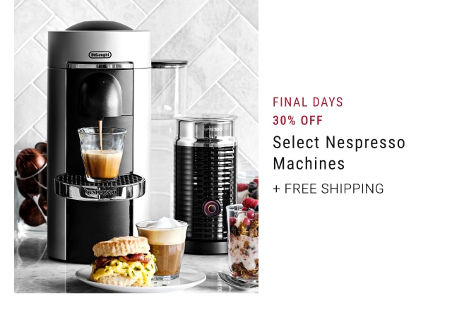 final days - 30% off select nespresso machines + free shipping