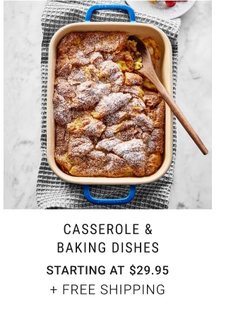 Casserole & baking dishes - Starting at $29.95 + Free Shipping