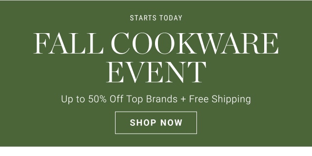 starts today - fall cookware event - up to 50% off top brands + free shipping - shop now