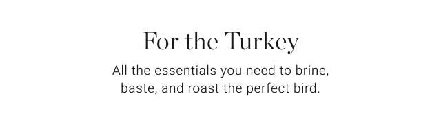 For the Turkey - All the essentials you need to brine, baste and roast the perfect bird.