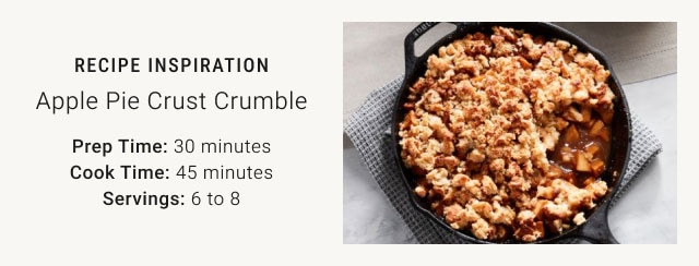 RECIPE INSPIRATION - Apple Pie Crust Crumble - Prep Time: 30 minutes, Cook Time: 45 minutes, Servings: 6 to 8