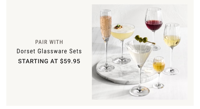 PAIR WITH Dorset Glassware Sets Starting at $59.95