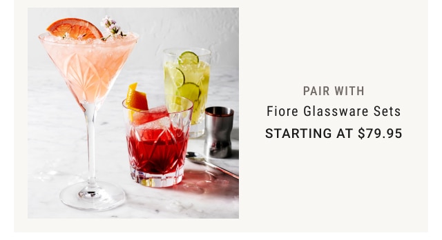 PAIR WITH Fiore Glassware Sets Starting at $79.95