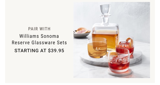 PAIR WITH Williams Sonoma Reserve Glassware Sets Starting at $39.95