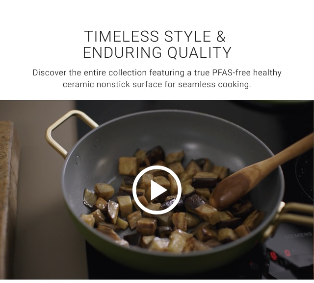 Timeless Style & Enduring Quality - Discover the entire collection featuring a true PFAS-free healthy ceramic nonstick surface for seamless cooking.