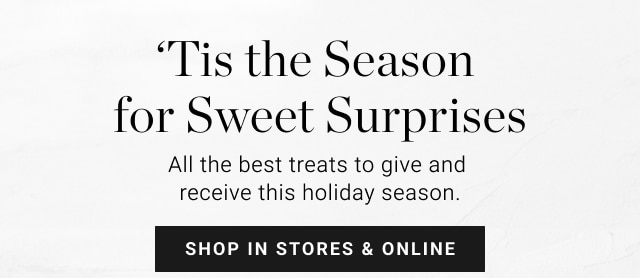 ‘Tis the Season for Sweet Surprises - shop in stores & online