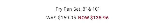 Fry Pan Set, 8" & 10" - Now $135.96