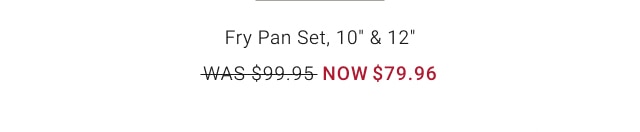 Fry Pan Set, 10" & 12" - Now $79.96