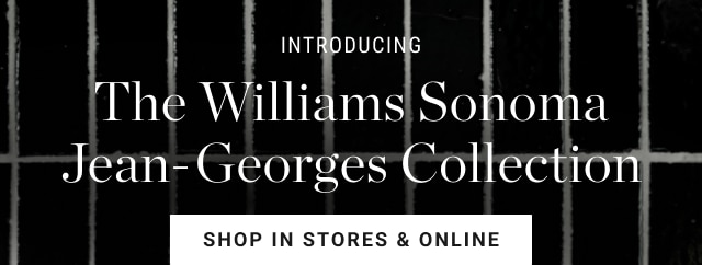 INTRODUCING The Williams Sonoma Jean-Georges Collection - SHOP IN STORES & ONLINE