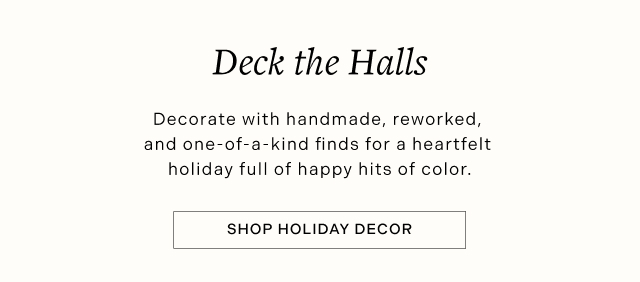 Deck the Halls - Decorate with handmade, reworked, and one-of-a-kind finds for a heartfelt holiday full of happy hits of color. SHOP HOLIDAY DECOR